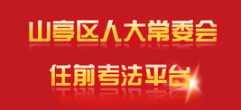 山亭區(qū)人大常委會(huì)任前考法平臺(tái)